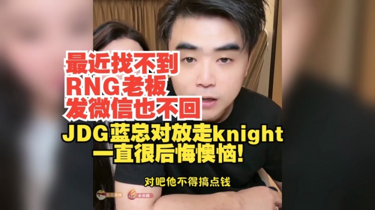 朱开:最近找不到RNG老板发微信不回 JDG对放走knight一直很后悔
